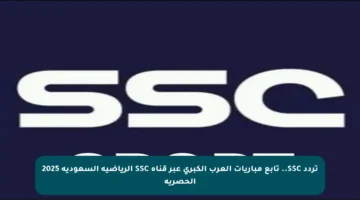 تردد SSC.. تابع مباريات العرب الكبرى عبر قناة SSC الرياضية السعودية 2025 الحصرية